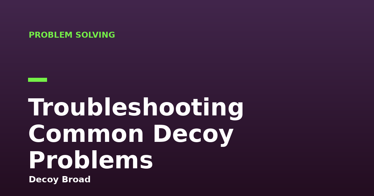 Troubleshooting Common Decoy Problems